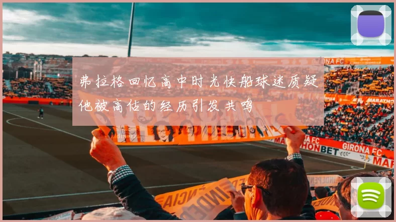 弗拉格回忆高中时光快船球迷质疑他被高估的经历引发共鸣