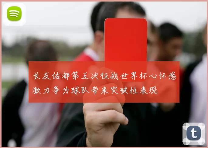 长友佑都第五次征战世界杯心怀感激力争为球队带来突破性表现