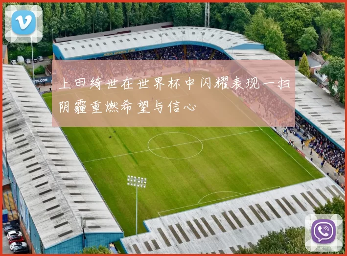 上田绮世在世界杯中闪耀表现一扫阴霾重燃希望与信心